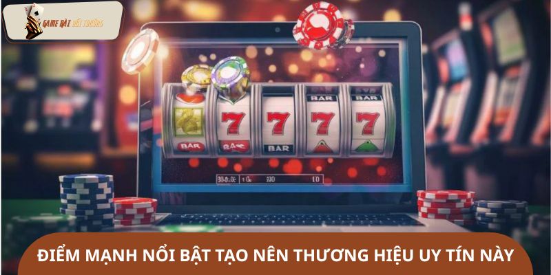 Điểm mạnh nổi bật tạo nên thương hiệu uy tín này