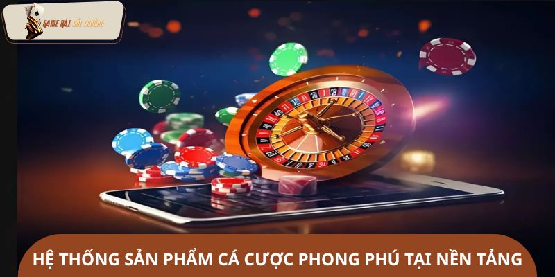 Hệ thống sản phẩm cá cược phong phú tại nền tảng