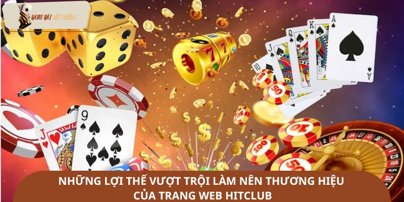 Những lợi thế vượt trội làm nên thương hiệu của trang web Hitclub