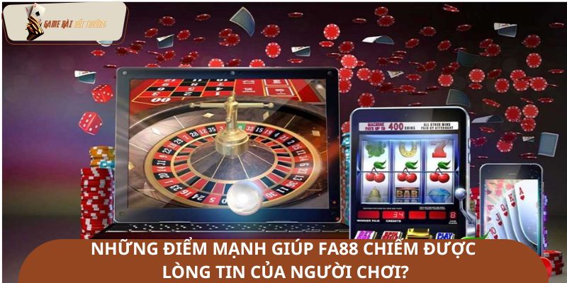 Những điểm mạnh giúp FA88 chiếm được lòng tin của người chơi?