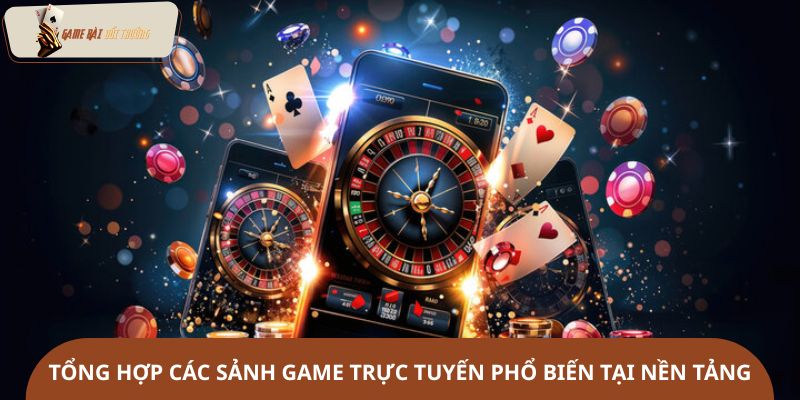 Tổng hợp các sảnh game trực tuyến phổ biến tại nền tảng
