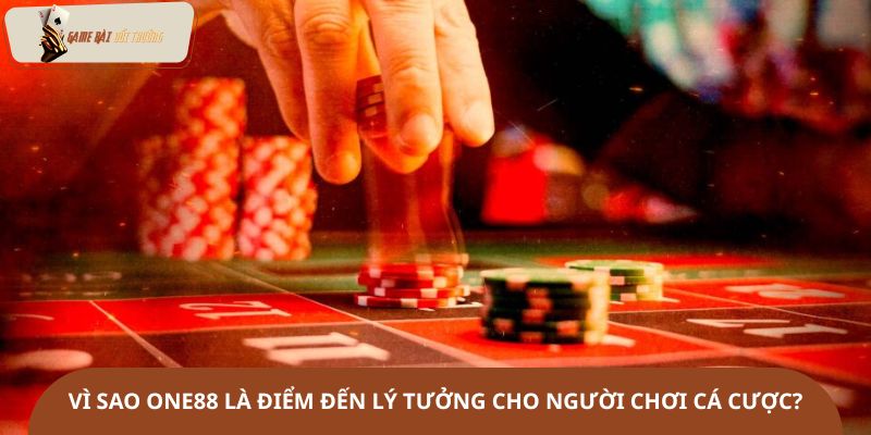 Vì sao ONE88 là điểm đến lý tưởng cho người chơi cá cược?
