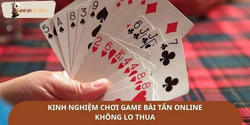 Kinh nghiệm chơi game bài tấn online không lo thua