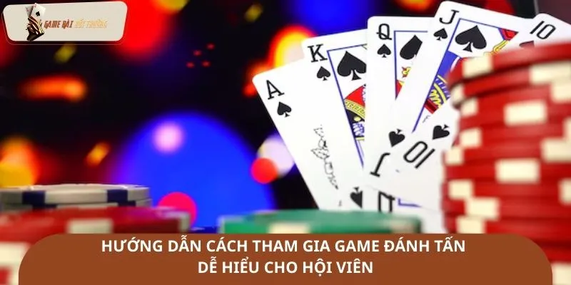 Hướng dẫn cách tham gia game đánh tấn dễ hiểu cho hội viên