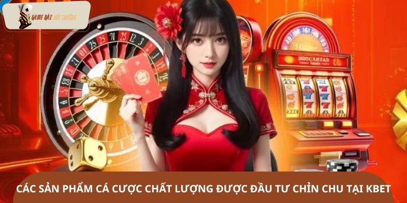 Các sản phẩm cá cược chất lượng được đầu tư chỉn chu tại Kbet