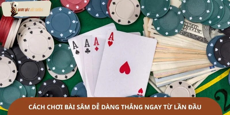Cách chơi bài Sâm dễ dàng thắng ngay từ lần đầu