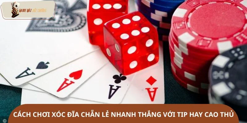 Cách chơi xóc đĩa chẵn lẻ nhanh thắng với tip hay cao thủ