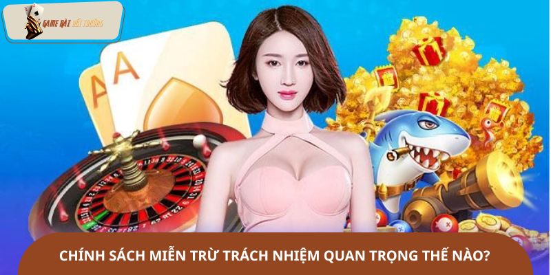 Chính sách miễn trừ trách nhiệm quan trọng thế nào?
