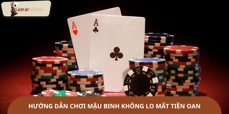 Hướng dẫn chơi mậu binh thắng nhanh không lo mất tiền oan