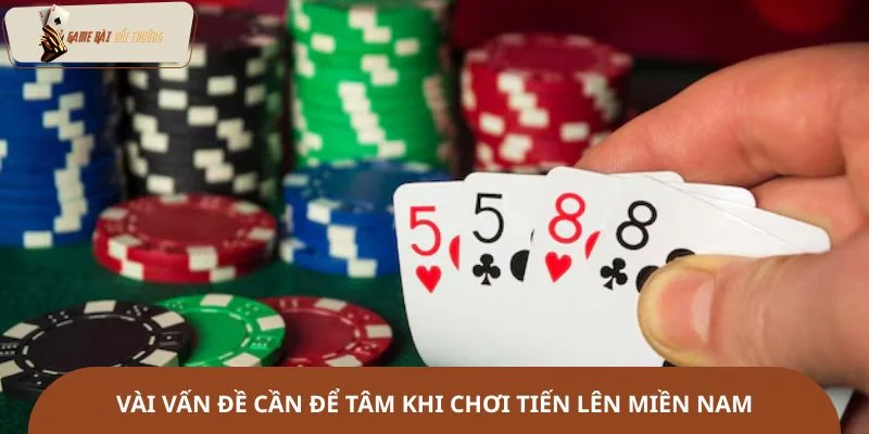 Vài vấn đề cần để tâm khi chơi tiến lên miền Nam