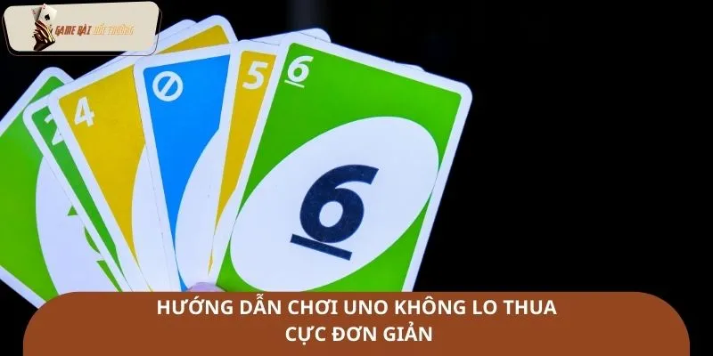 Hướng dẫn chơi Uno không lo thua cực đơn giản