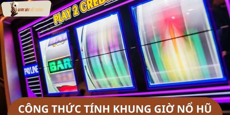 Phương toán tính khung giờ nổ hũ săn jackpot cực chuẩn