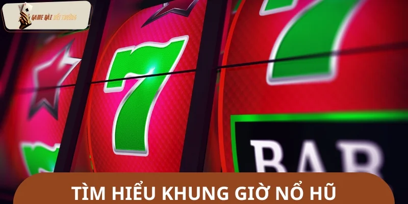 Khung giờ nổ hũ là chìa khóa để quay trúng jackpot