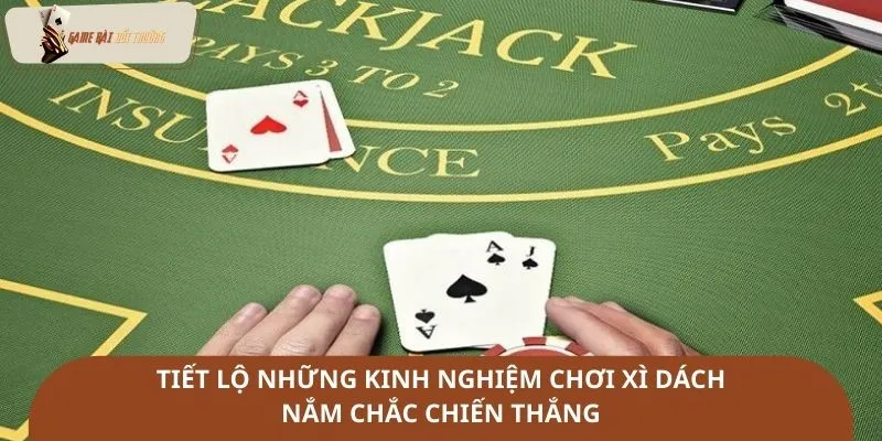 Tiết lộ những kinh nghiệm chơi xì dách nắm chắc chiến thắng