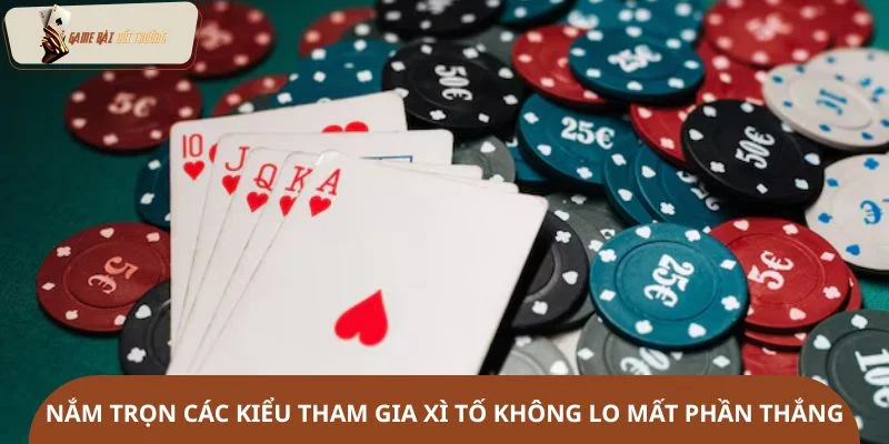 Nắm trọn các kiểu tham gia xì tố không lo mất phần thắng