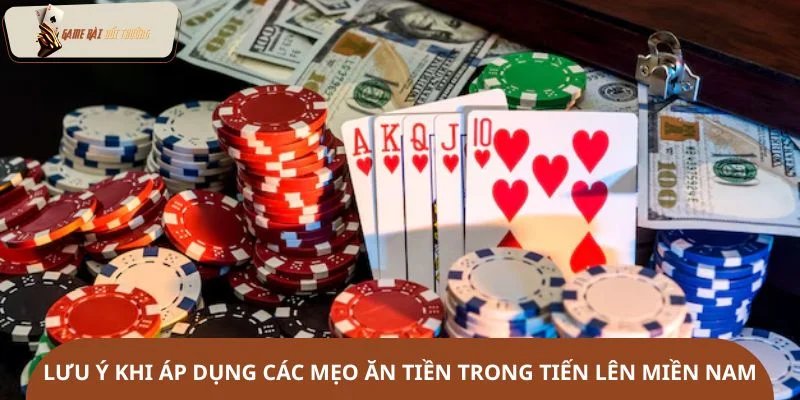 Lưu ý khi áp dụng các mẹo ăn tiền trong Tiến Lên Miền Nam