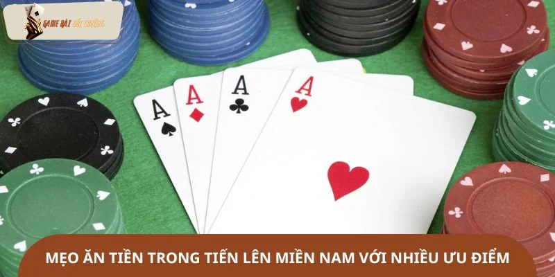 Mẹo ăn tiền trong tiến lên miền Nam với nhiều ưu điểm