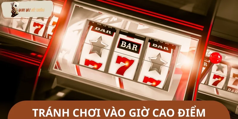 Game thủ nên tránh quay thưởng vào giờ cao điểm