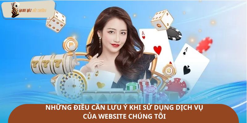Những điều cần lưu ý khi sử dụng dịch vụ của website chúng tôi
