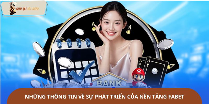 Những thông tin về sự phát triển của nền tảng Fabet