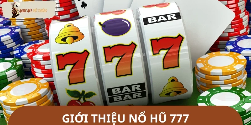Nổ hũ 777 - Phiên bản quay thưởng hot nhất hiện nay