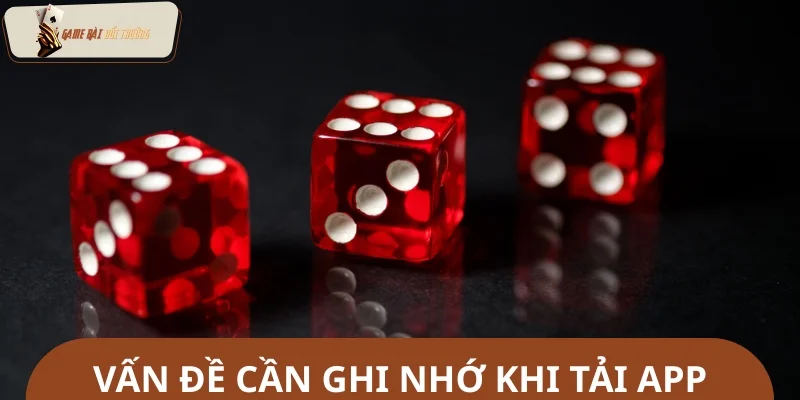 Những lưu ý quan trọng khi tải app tài xỉu cần ghi nhớ