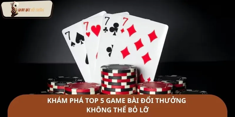Khám phá top 5 game bài đổi thưởng không thể bỏ lỡ