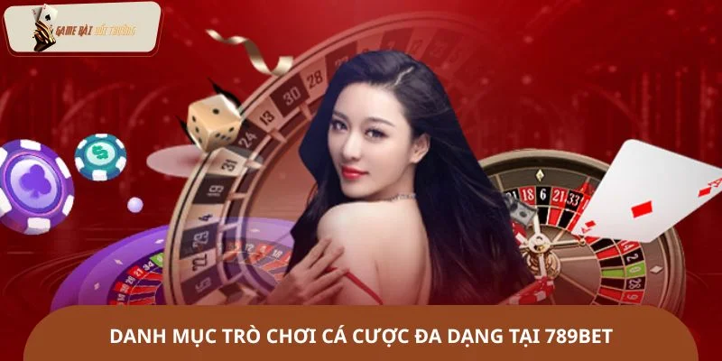 Danh mục trò chơi cá cược đa dạng tại 789Bet