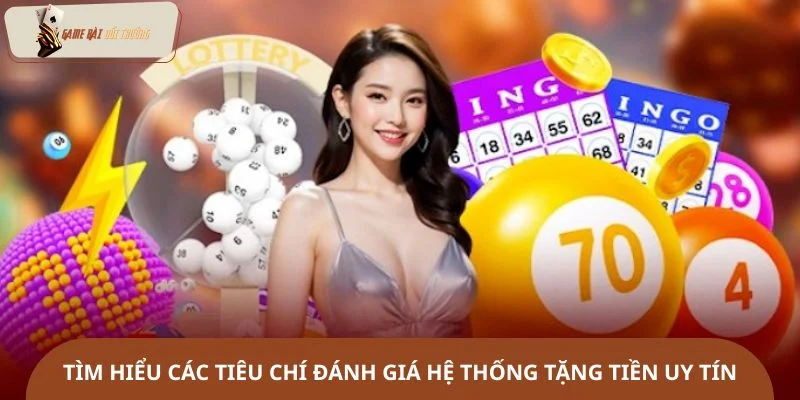 Tìm hiểu các tiêu chí đánh giá hệ thống tặng tiền uy tín