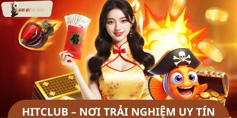 Hitclub là một trong top nhà cái uy tín nhất hiện nay